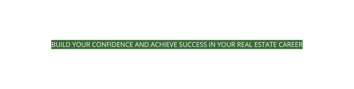 build your confidence and achieve success in your real estate career